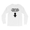 This is My Last One Seriously Long Sleeve Shirts