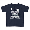 Just One More Slice I Promise Toddler T-shirt