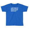 i just want to drink coffee, create stuff and sleep Toddler T-shirt