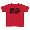whiskey makes me happy you not so much Toddler T-shirt
