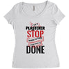 I'm A Plasterer I Don't Stop When I'm Tired I Stop When I'm Done Women's Triblend Scoop T-shirt