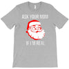 ask your mom if i'm real T-Shirt