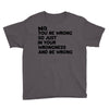 no. you're wrong Youth Tee