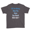 oh i'm sorry was my sass too much Youth Tee