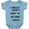 really didn't want to be here today girls Baby Onesie