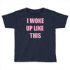 i woke up like this Toddler T-shirt
