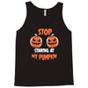 stop staring at my pumpkin Tank Top