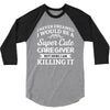 i never dreamed i would be a super cute caregiver but here i am killin 3/4 Sleeve Shirt