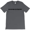 do you find me attractive T-Shirt