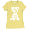 i want pizza not your opinion Ladies Fitted T-Shirt