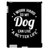 I Work Hard So My Dog Can Live A Better Life T-Shirt iPad 3 and 4 Case