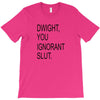 dwight you ignorant slut T-Shirt