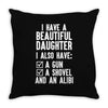 I Have A Beautiful Daughter, I Also Have: A Gun, A Shovel And An Alibi Throw Pillow