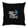 never trust an atom, they make up everything Throw Pillow