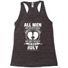 All Men Are Created Equal But Only The Best Are Born In July Racerback Tank