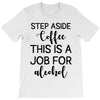 step aside coffee this is a job for alcohol T-Shirt