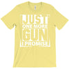 Just One More Gun I Promise T-Shirt