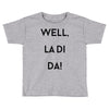 well, la di da Toddler T-shirt