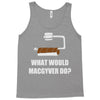 what would macgyver do Tank Top