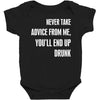 never take advice from me, you'll end up drunk Baby Bodysuit