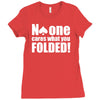 no one cares what you folded Ladies Fitted T-Shirt