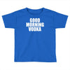 good morning vodka Toddler T-shirt