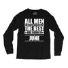 all men are created equal but only the best are born in june Long Sleeve Shirts