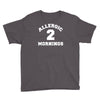 allergic 2 mornings funny slogan Youth Tee