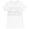 you can't scare me i have a daughter in band Ladies Fitted T-Shirt