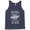 knitting makes me happy you not so much Tank Top