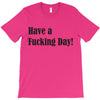 have a fucking day T-Shirt