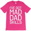 i've got mad dad skills T-Shirt