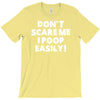 don't scare me i poop easily T-Shirt