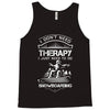 I Don't Need Therapy Just to Do Snowboarding Tank Top