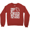 only my cello will save the world Crewneck Sweatshirt