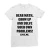 Dear Math Grow Up and Solve Your Own Problems! Love, me Ladies Fitted T-Shirt