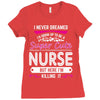 I Never Dreamed I d Grow Up To Be A Super Cute Nurse But Here I'm Kill Ladies Fitted T-Shirt