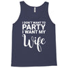 i dont want to party i want my wife Tank Top