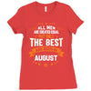 All Men Created Equal But The Best Born In August Ladies Fitted T-Shirt
