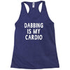 dabbing is my cardio Racerback Tank