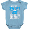 why do i swim why do you breath Baby Onesie