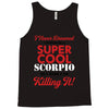 i never dreamed i would be a super cool scorpio but here i am killing Tank Top