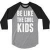 be like the cool kids 3/4 Sleeve Shirt