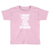 i want pizza not your opinion Toddler T-shirt