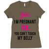 Yes I Am Pregnant No You Can't Touch My Belly Ladies Fitted T-Shirt