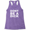 dont be a dick Racerback Tank