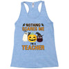 nothing scares me i'm a teacher Racerback Tank