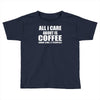 all i care about is coffee Toddler T-shirt