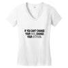 IF YOU CANT CHANGE Women's V-Neck T-Shirt
