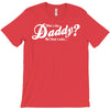 who's the daddy   me that's who! T-Shirt